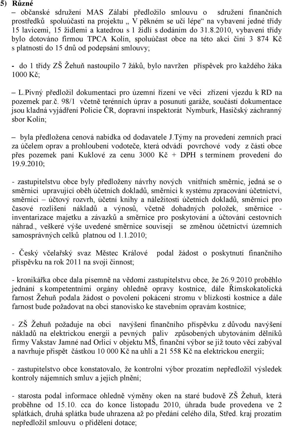 2010, vybavení třídy bylo dotováno firmou TPCA Kolín, spoluúčast obce na této akci činí 3 874 Kč s platností do 15 dnů od podepsání smlouvy; - do 1 třídy ZŠ Žehuň nastoupilo 7 žáků, bylo navržen