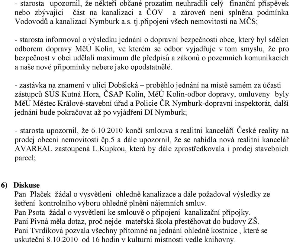 bezpečnost v obci udělali maximum dle předpisů a zákonů o pozemních komunikacích a naše nové připomínky nebere jako opodstatnělé.