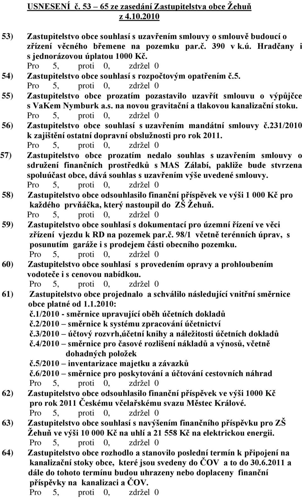 56) Zastupitelstvo obce souhlasí s uzavřením mandátní smlouvy č.231/2010 k zajištění ostatní dopravní obslužnosti pro rok 2011.