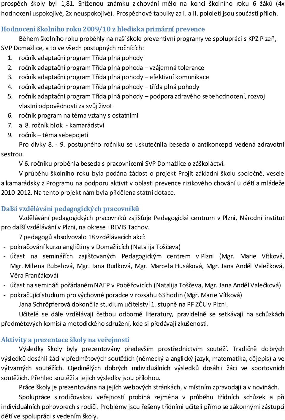 ročnících: 1. ročník adaptační program Třída plná pohody 2. ročník adaptační program Třída plná pohoda vzájemná tolerance 3. ročník adaptační program Třída plná pohody efektivní komunikace 4.