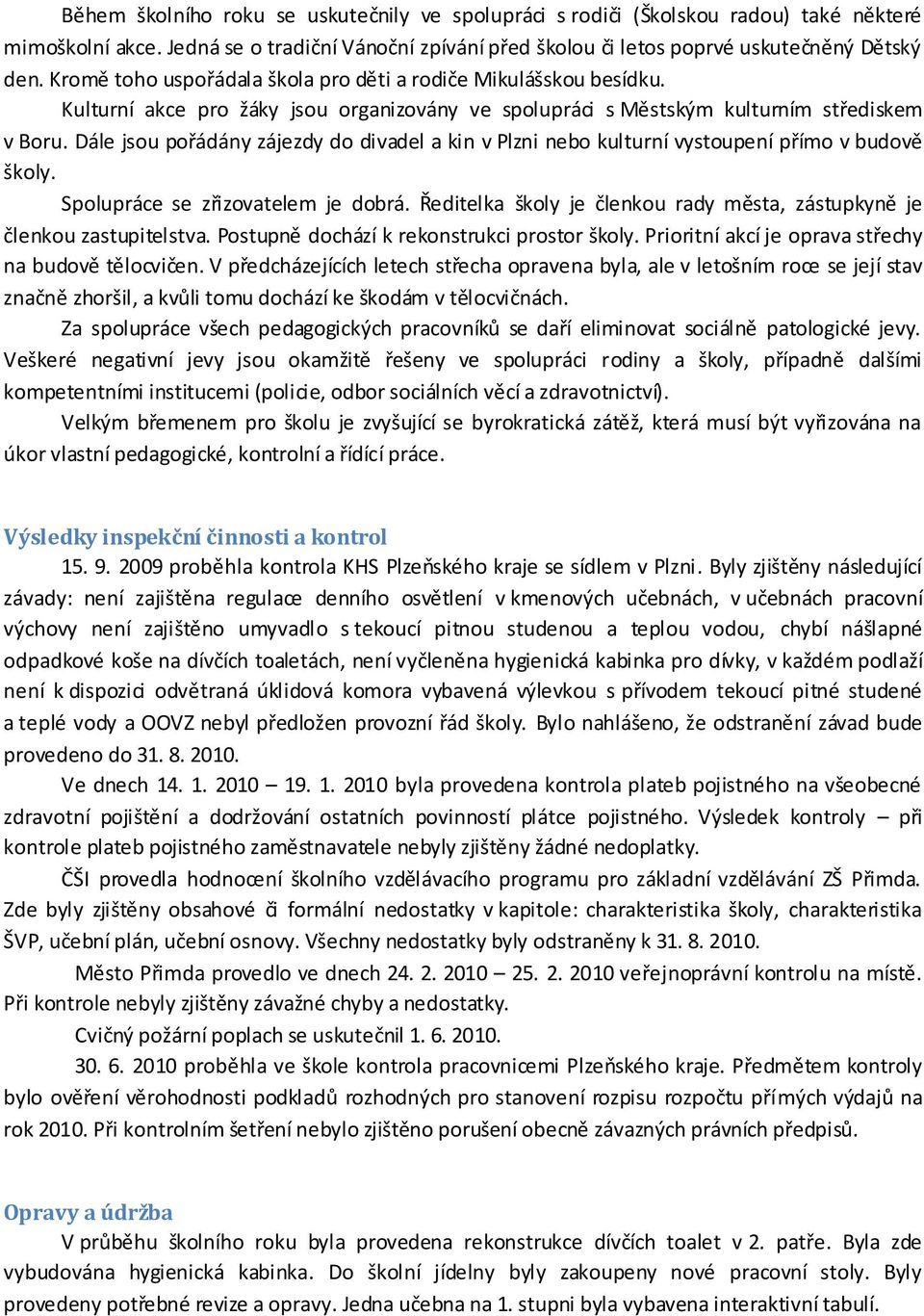 Dále jsou pořádány zájezdy do divadel a kin v Plzni nebo kulturní vystoupení přímo v budově školy. Spolupráce se zřizovatelem je dobrá.