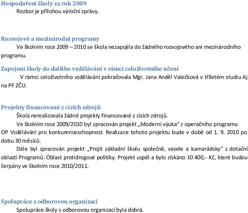 Projekty financované z cizích zdrojů Škola nerealizovala žádné projekty financované z cizích zdrojů.