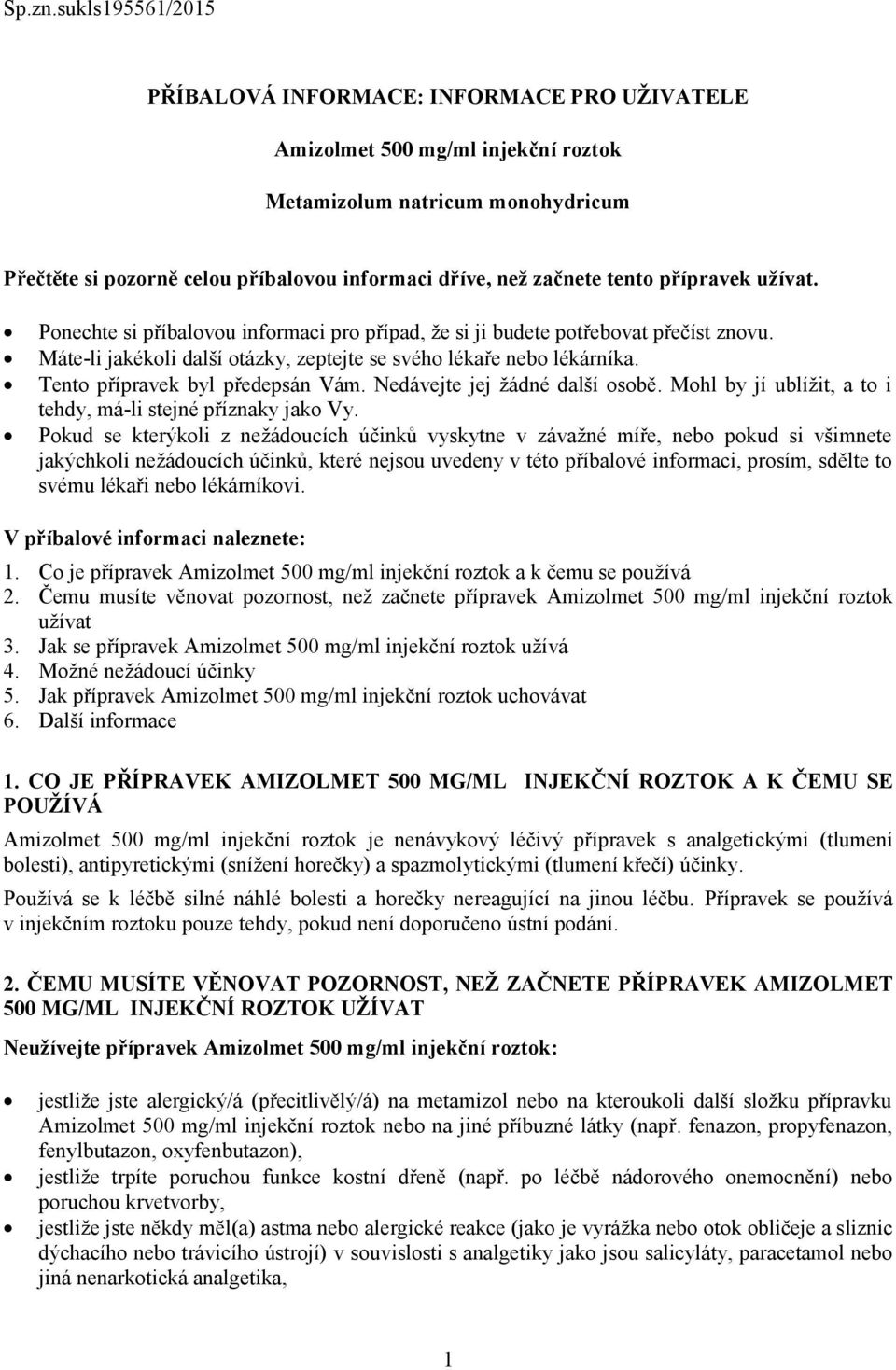 tento přípravek užívat. Ponechte si příbalovou informaci pro případ, že si ji budete potřebovat přečíst znovu. Máte-li jakékoli další otázky, zeptejte se svého lékaře nebo lékárníka.