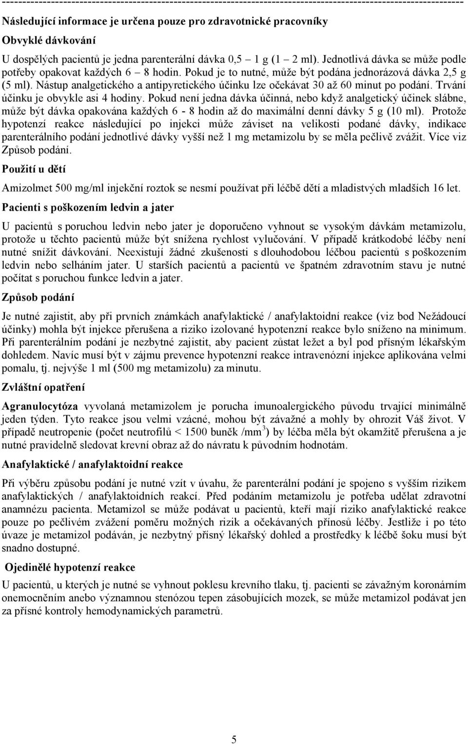 Nástup analgetického a antipyretického účinku lze očekávat 30 až 60 minut po podání. Trvání účinku je obvykle asi 4 hodiny.