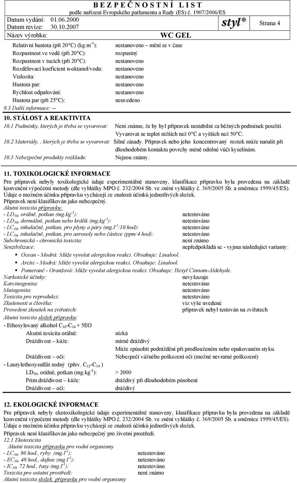 25 C): neuvedeno 9.3 Další informace: -- 10. STÁLOST A REAKTIVITA 10.1 Podmínky, kterých je třeba se vyvarovat: Není známo, že by byl přípravek nestabilní za běžných podmínek použití.