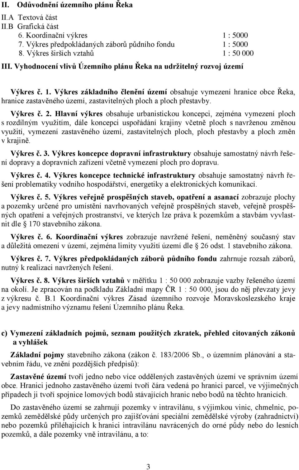 Výkres základního členění území obsahuje vymezení hranice obce Řeka, hranice zastavěného území, zastavitelných ploch a ploch přestavby. Výkres č. 2.