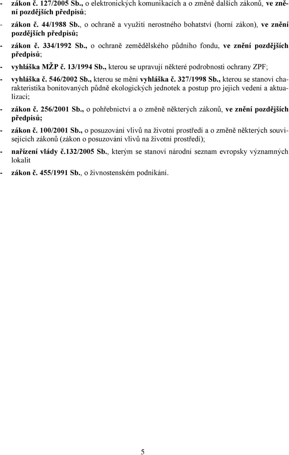 13/1994 Sb., kterou se upravují některé podrobnosti ochrany ZPF; - vyhláška č. 546/2002 Sb., kterou se mění vyhláška č. 327/1998 Sb.