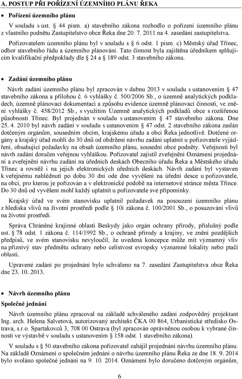 1 písm. c) Městský úřad Třinec, odbor stavebního řádu a územního plánování. Tato činnost byla zajištěna úředníkem splňujícím kvalifikační předpoklady dle 24 a 189 odst. 3 stavebního zákona.