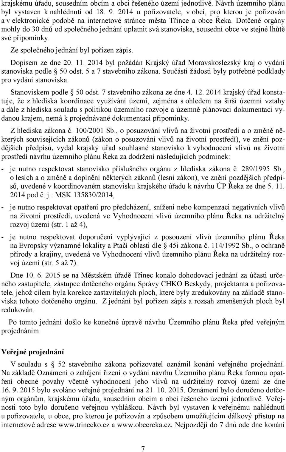 Dotčené orgány mohly do 30 dnů od společného jednání uplatnit svá stanoviska, sousední obce ve stejné lhůtě své připomínky. Ze společného jednání byl pořízen zápis. Dopisem ze dne 20. 11.