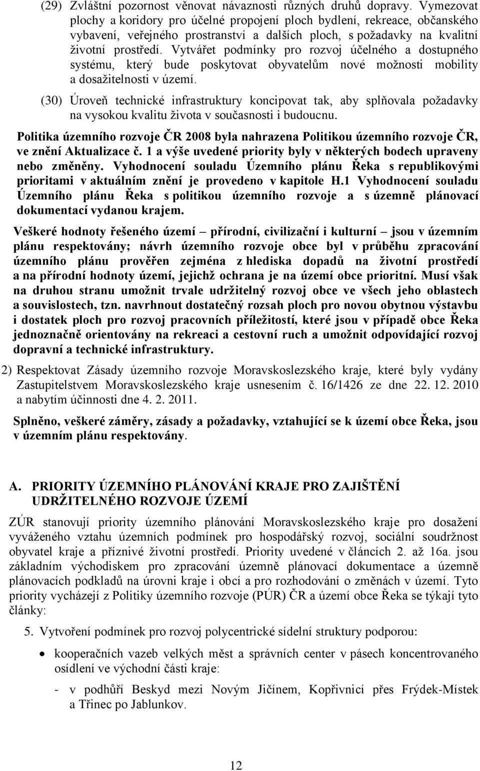 Vytvářet podmínky pro rozvoj účelného a dostupného systému, který bude poskytovat obyvatelům nové možnosti mobility a dosažitelnosti v území.