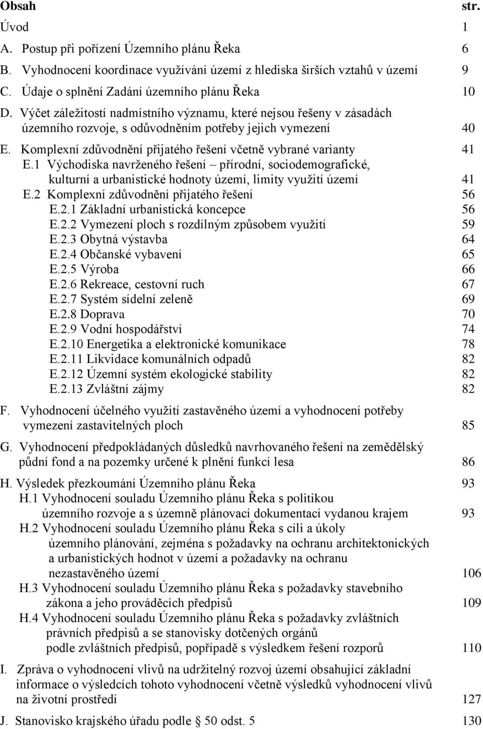 1 Východiska navrženého řešení přírodní, sociodemografické, kulturní a urbanistické hodnoty území, limity využití území 41 E.2 Komplexní zdůvodnění přijatého řešení 56 E.2.1 Základní urbanistická koncepce 56 E.