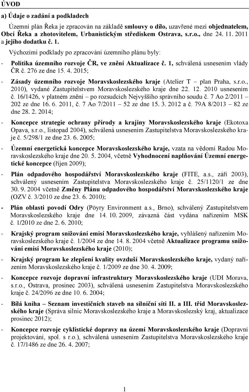 2015; - Zásady územního rozvoje Moravskoslezského kraje (Atelier T plan Praha, s.r.o., 2010), vydané Zastupitelstvem Moravskoslezského kraje dne 22. 12. 2010 usnesením č.