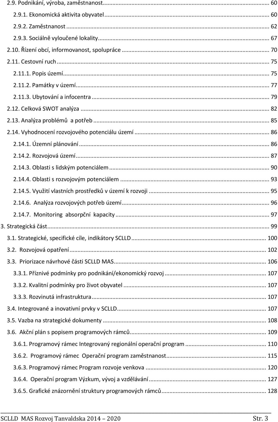 14. Vyhodnocení rozvojového potenciálu území... 86 2.14.1. Územní plánování... 86 2.14.2. Rozvojová území... 87 2.14.3. Oblasti s lidským potenciálem... 90 2.14.4. Oblasti s rozvojovým potenciálem.