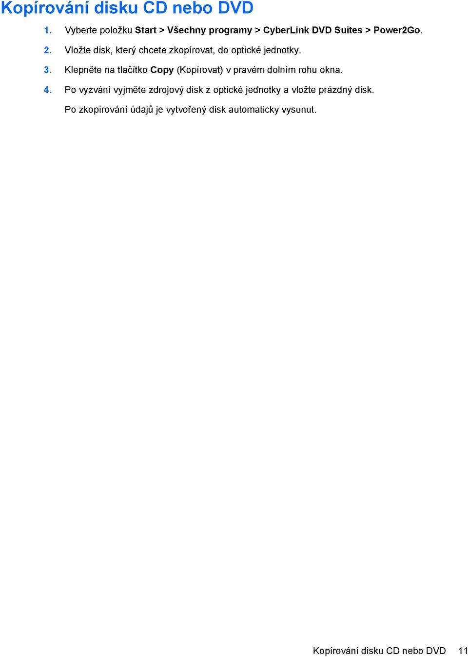 Vložte disk, který chcete zkopírovat, do optické jednotky. 3.