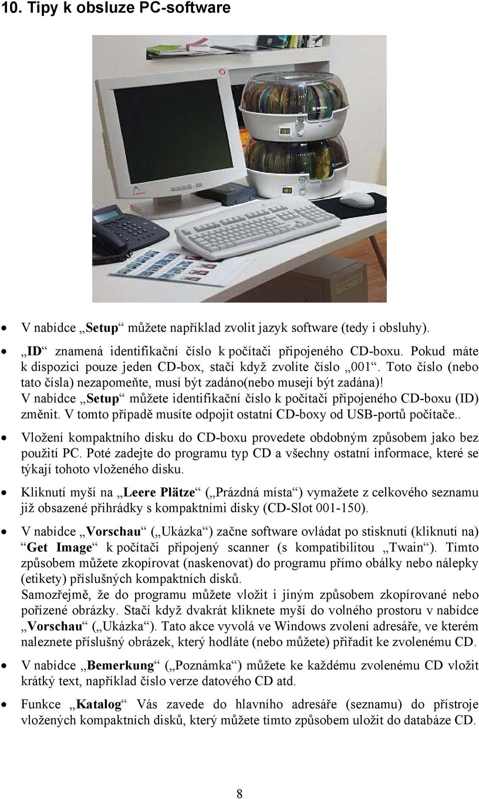 V nabídce Setup můžete identifikační číslo k počítači připojeného CD-boxu (ID) změnit. V tomto případě musíte odpojit ostatní CD-boxy od USB-portů počítače.