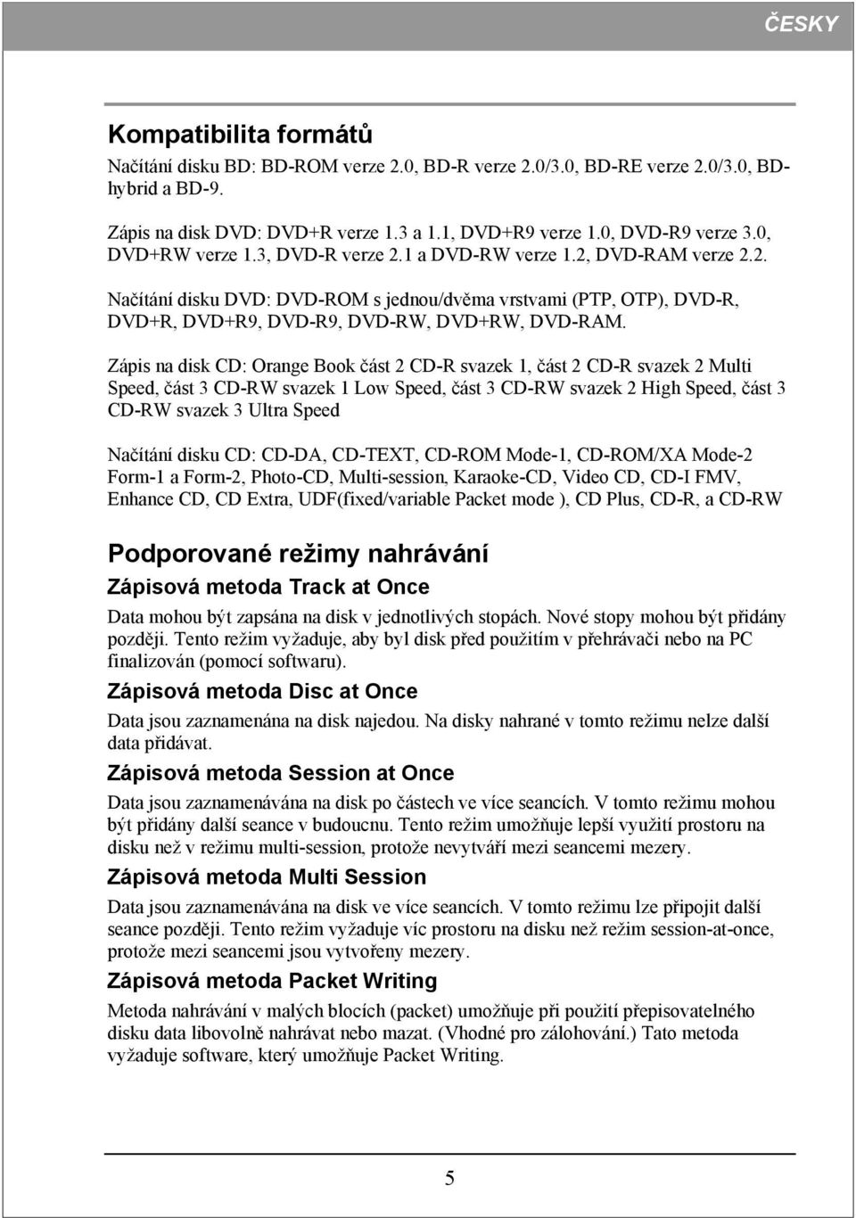 Zápis na disk CD: Orange Book část 2 CD-R svazek 1, část 2 CD-R svazek 2 Multi Speed, část 3 CD-RW svazek 1 Low Speed, část 3 CD-RW svazek 2 High Speed, část 3 CD-RW svazek 3 Ultra Speed Načítání