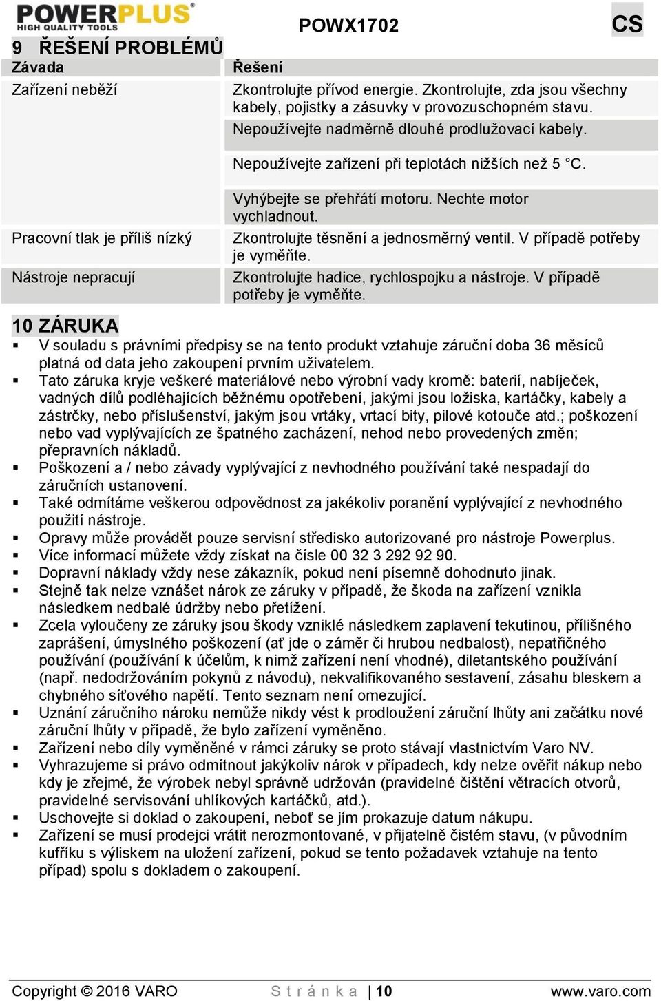 Nechte motor vychladnout. Zkontrolujte těsnění a jednosměrný ventil. V případě potřeby je vyměňte.