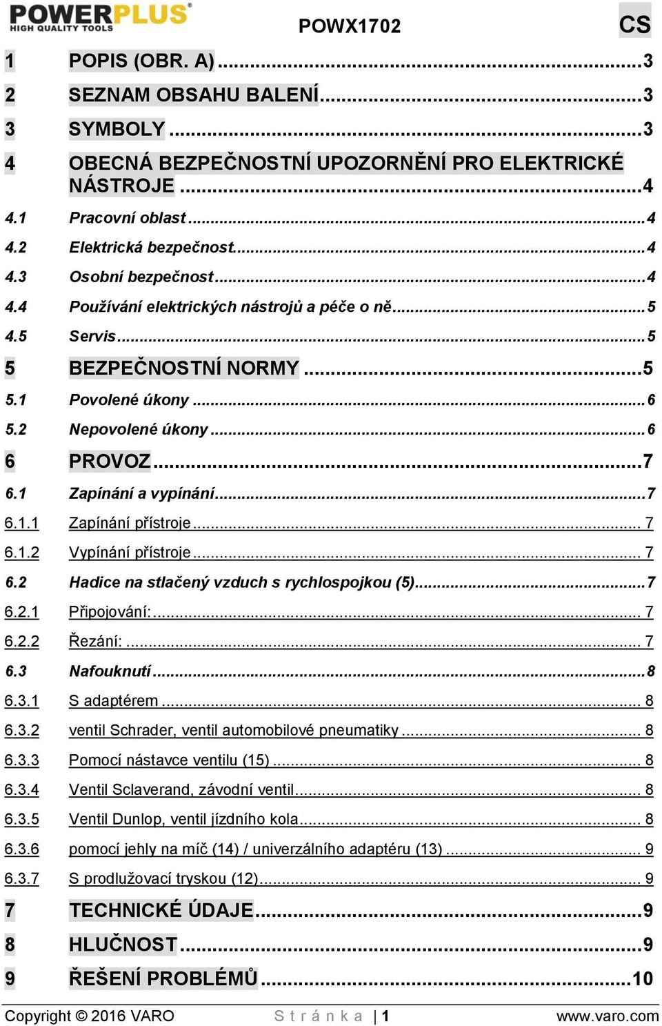 .. 7 6.1.2 Vypínání přístroje... 7 6.2 Hadice na stlačený vzduch s rychlospojkou (5)... 7 6.2.1 Připojování:... 7 6.2.2 Řezání:... 7 6.3 Nafouknutí... 8 6.3.1 S adaptérem... 8 6.3.2 ventil Schrader, ventil automobilové pneumatiky.