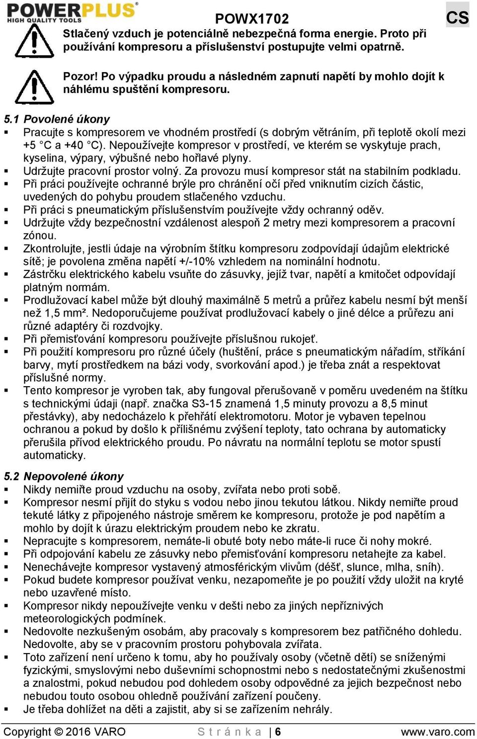 1 Povolené úkony Pracujte s kompresorem ve vhodném prostředí (s dobrým větráním, při teplotě okolí mezi +5 C a +40 C).