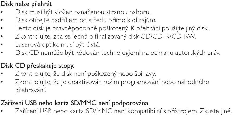 Disk CD nem že být kódován technologiemi na ochranu autorských práv. Disk CD p eskakuje stopy. Zkontrolujte, že disk není poškozený nebo špinavý.