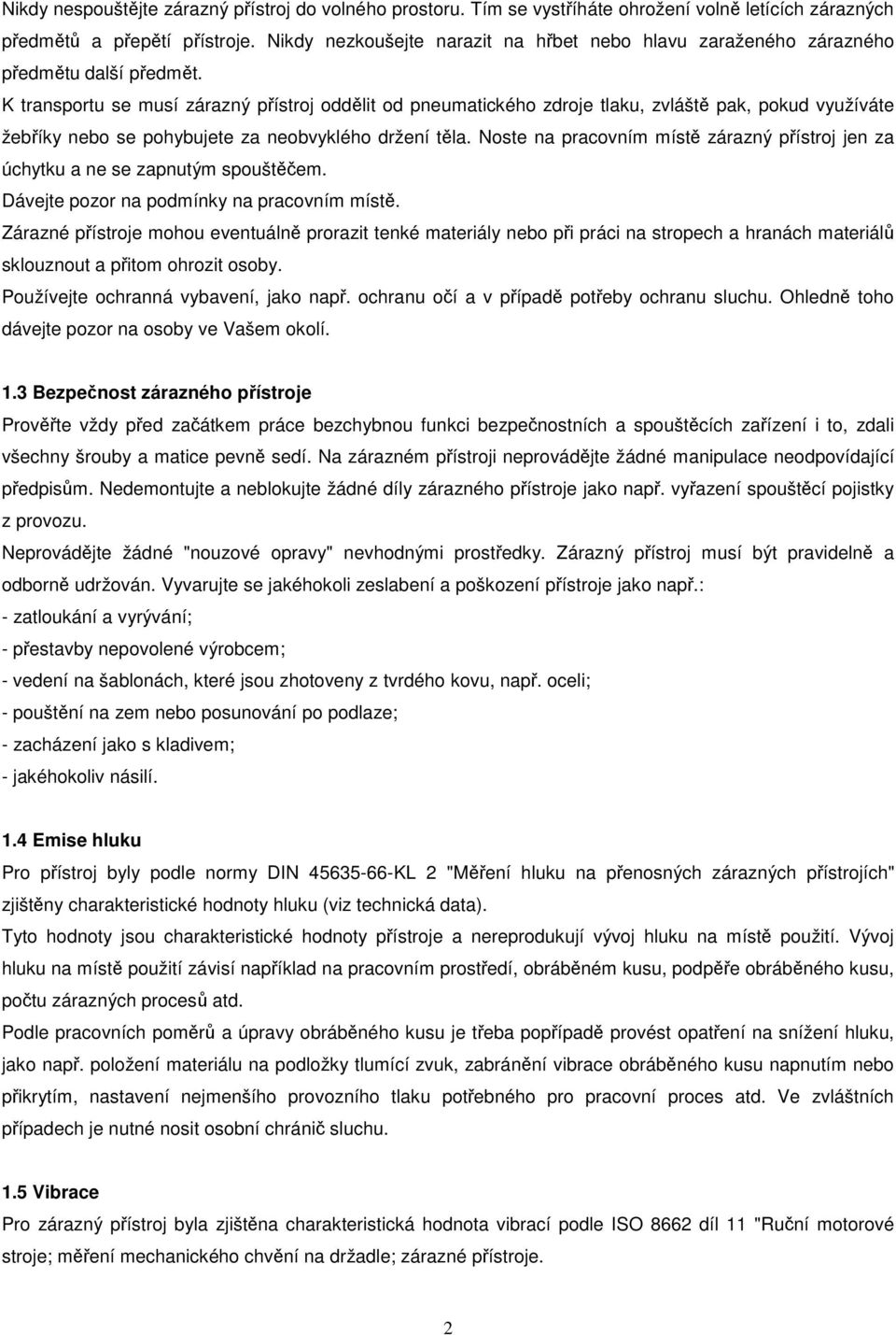K transportu se musí zárazný přístroj oddělit od pneumatického zdroje tlaku, zvláště pak, pokud využíváte žebříky nebo se pohybujete za neobvyklého držení těla.