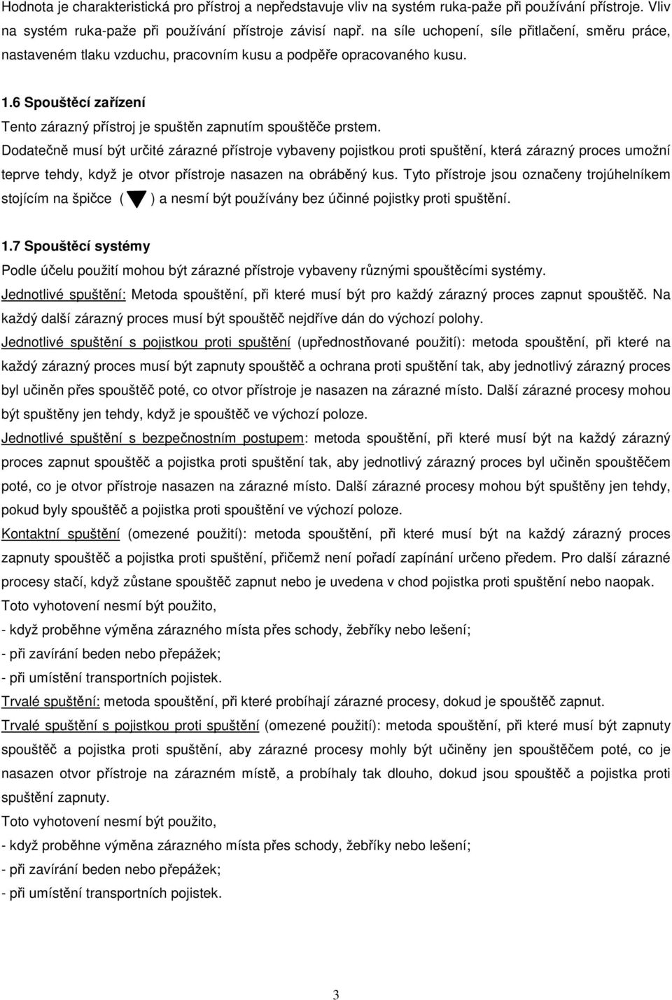 6 Spouštěcí zařízení Tento zárazný přístroj je spuštěn zapnutím spouštěče prstem.