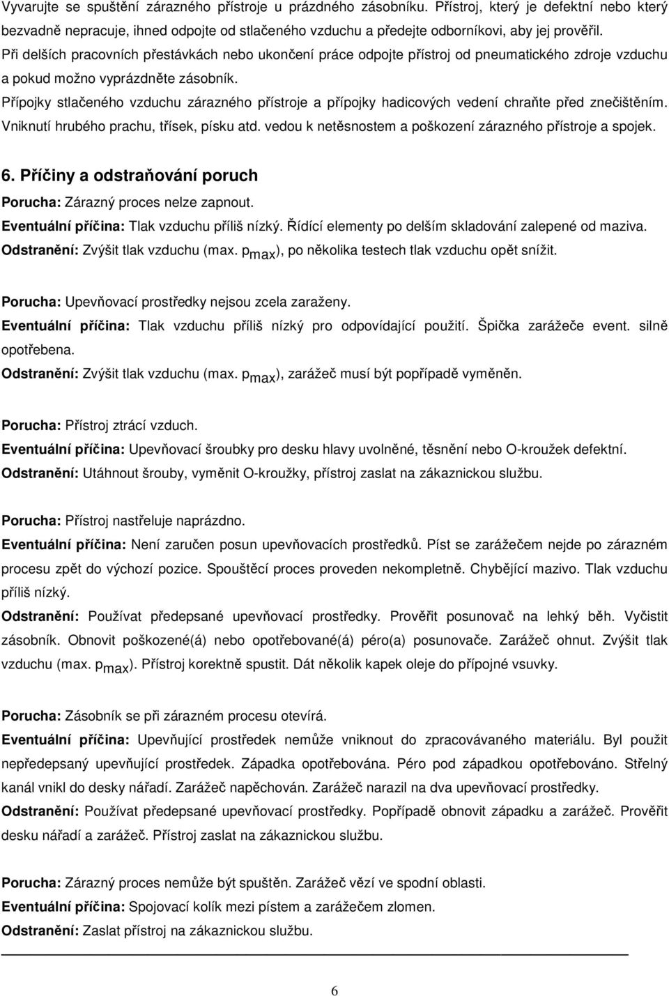 Při delších pracovních přestávkách nebo ukončení práce odpojte přístroj od pneumatického zdroje vzduchu a pokud možno vyprázdněte zásobník.