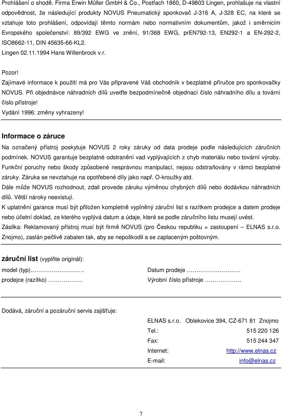 normám nebo normativním dokumentům, jakož i směrnicím Evropského společenství: 89/392 EWG ve znění, 91/368 EWG, pren792-13, EN292-1 a EN-292-2, ISO8662-11, DIN 45635-66-KL2. Lingen 02.11.1994 Hans Willenbrock v.