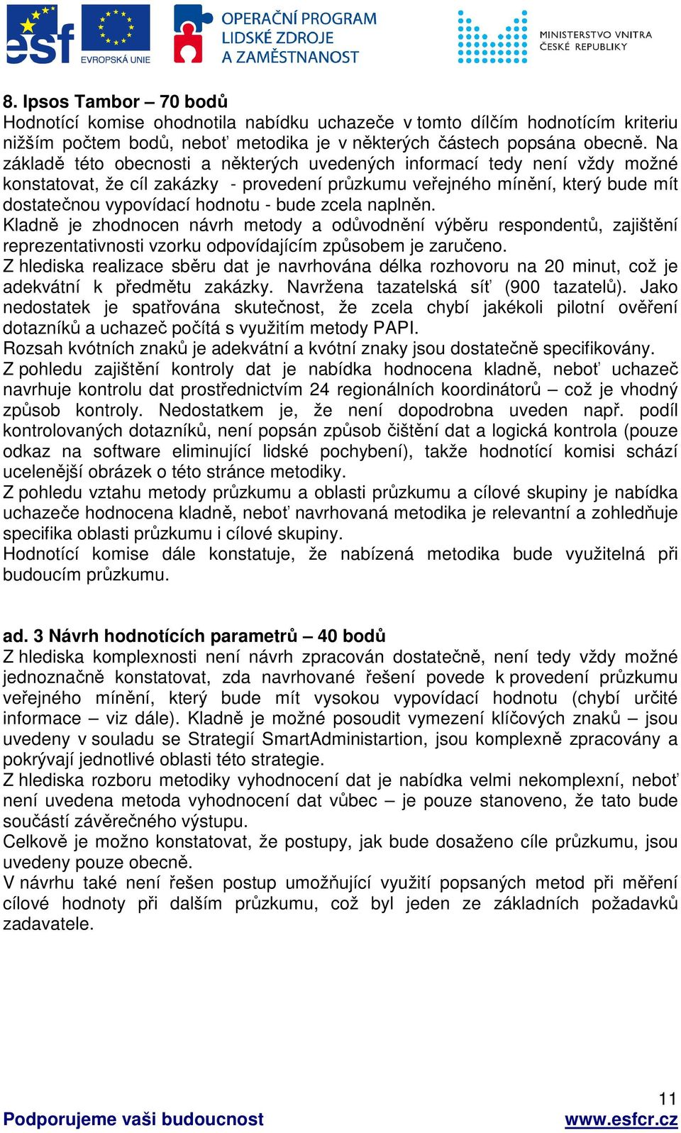 zcela naplněn. Kladně je zhodnocen návrh metody a odůvodnění výběru respondentů, zajištění reprezentativnosti vzorku odpovídajícím způsobem je zaručeno.