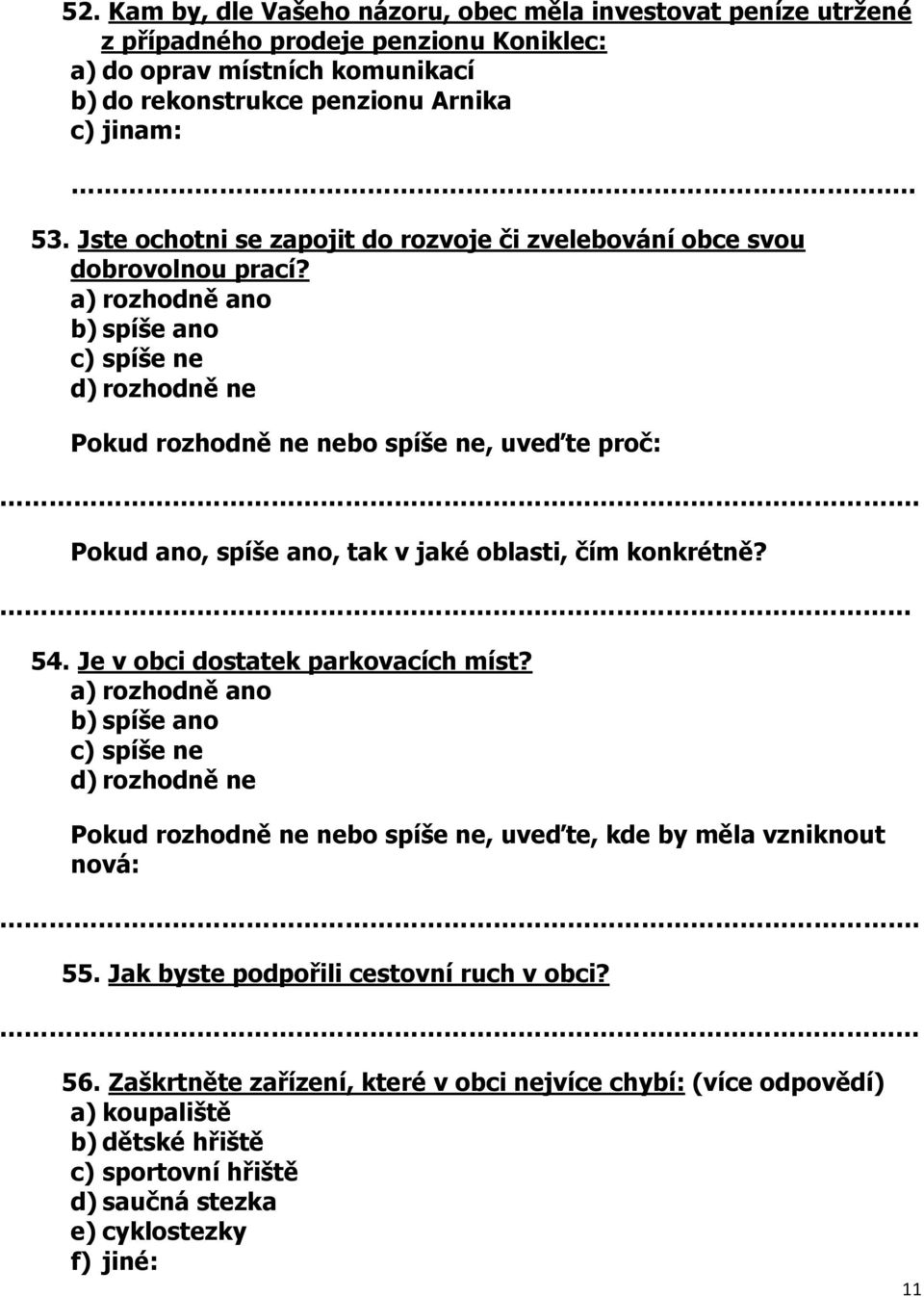 Pokud ano, spíše ano, tak v jaké oblasti, čím konkrétně? 54. Je v obci dostatek parkovacích míst?