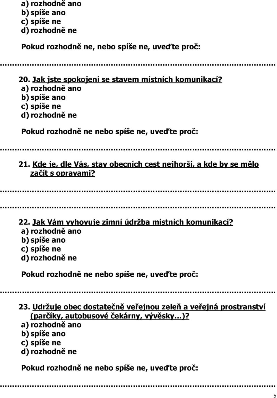 Kde je, dle Vás, stav obecních cest nejhorší, a kde by se mělo začít s opravami? 22.