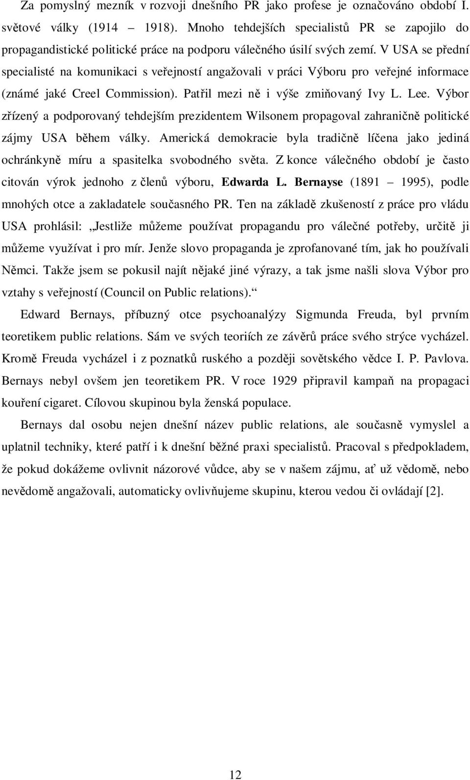V USA se pední specialisté na komunikaci s veejností angažovali v práci Výboru pro veejné informace (známé jaké Creel Commission). Patil mezi n i výše zmiovaný Ivy L. Lee.
