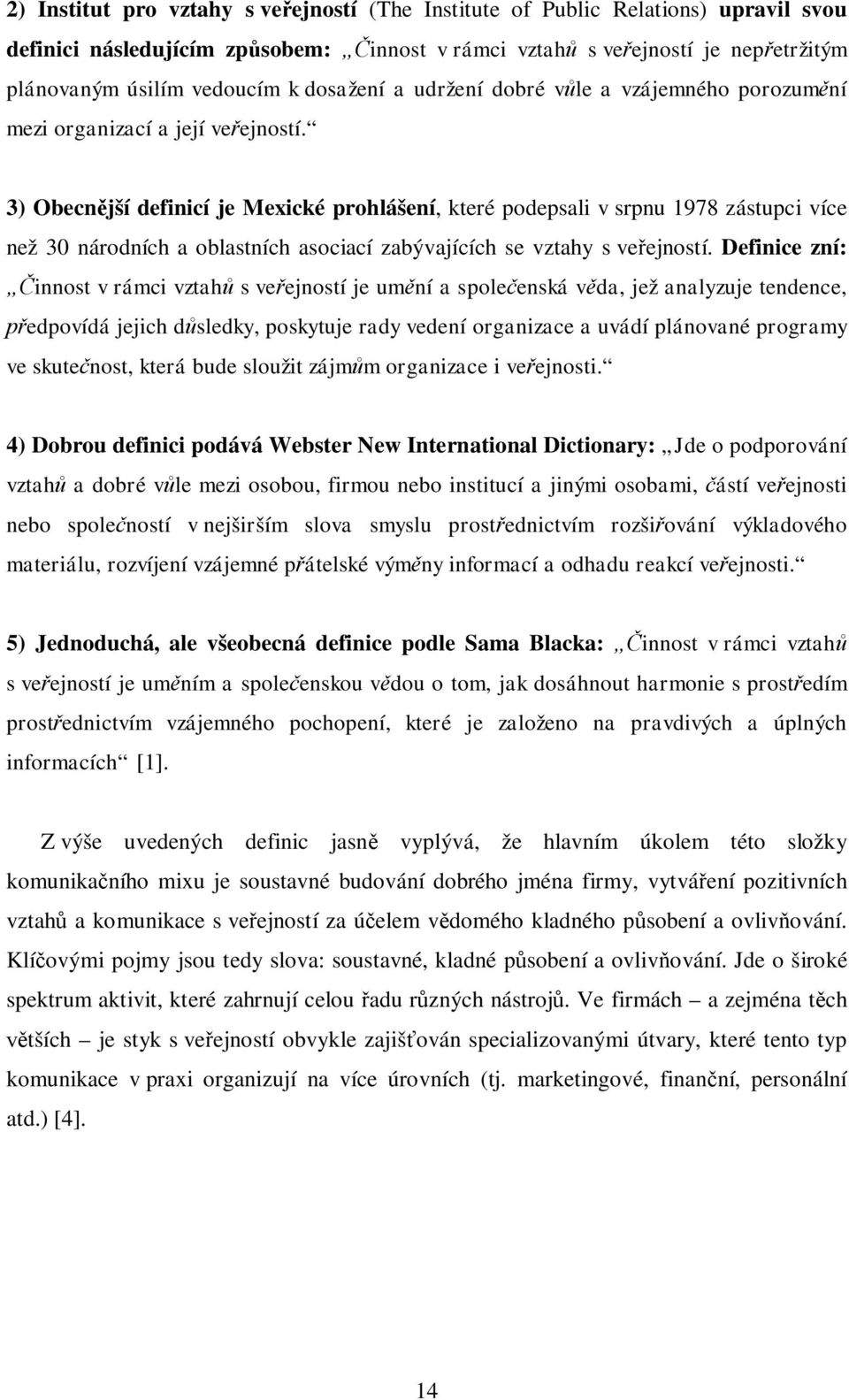 3) Obecnjší definicí je Mexické prohlášení, které podepsali v srpnu 1978 zástupci více než 30 národních a oblastních asociací zabývajících se vztahy s veejností.