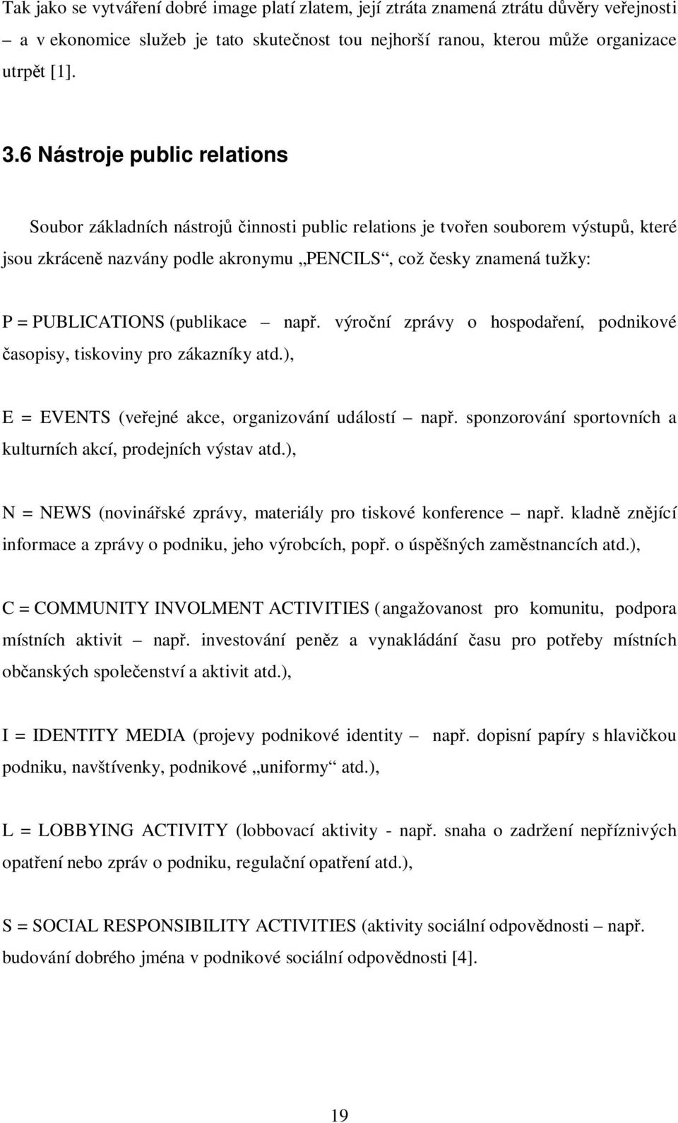 (publikace nap. výroní zprávy o hospodaení, podnikové asopisy, tiskoviny pro zákazníky atd.), E = EVENTS (veejné akce, organizování událostí nap.