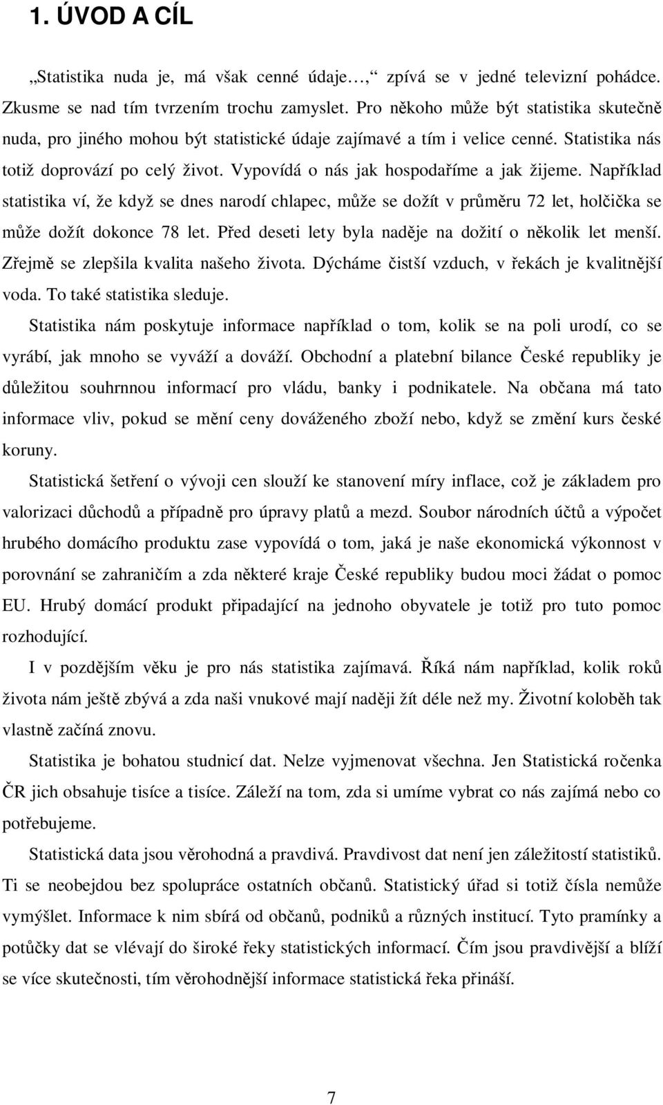 Napíklad statistika ví, že když se dnes narodí chlapec, mže se dožít v prru 72 let, holka se že dožít dokonce 78 let. Ped deseti lety byla nadje na dožití o nkolik let menší.
