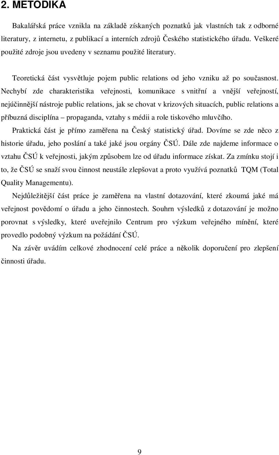 Nechybí zde charakteristika veejnosti, komunikace s vnitní a vnjší veejností, nejúinnjší nástroje public relations, jak se chovat v krizových situacích, public relations a íbuzná disciplína