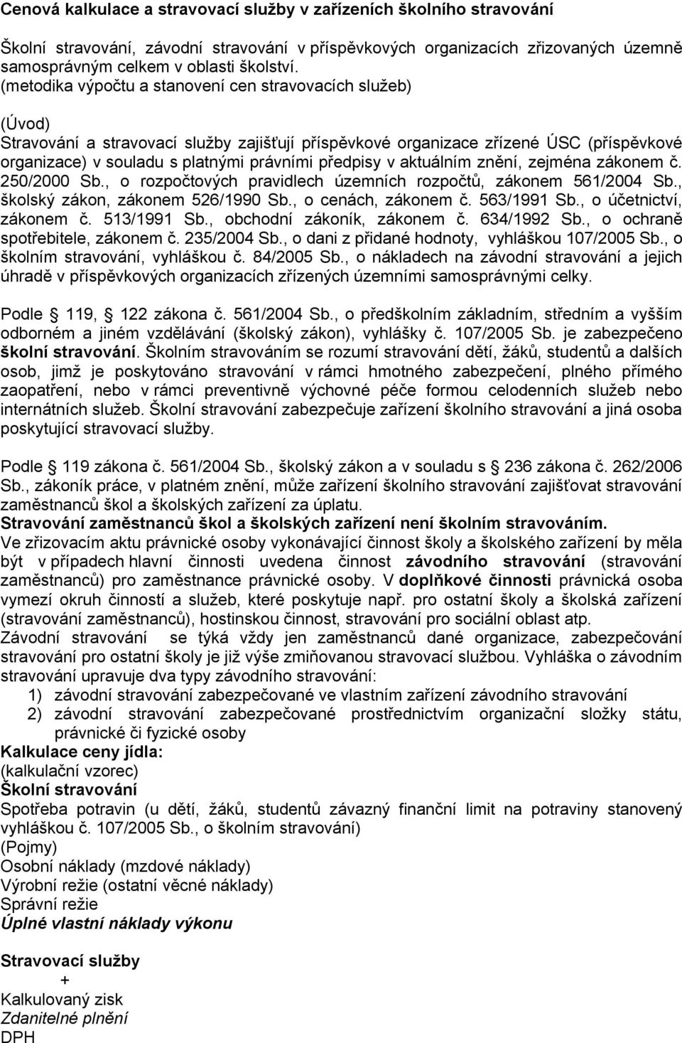 předpisy v aktuálním znění, zejména zákonem č. 250/2000 Sb., o rozpočtových pravidlech územních rozpočtů, zákonem 561/2004 Sb., školský zákon, zákonem 526/1990 Sb., o cenách, zákonem č. 563/1991 Sb.