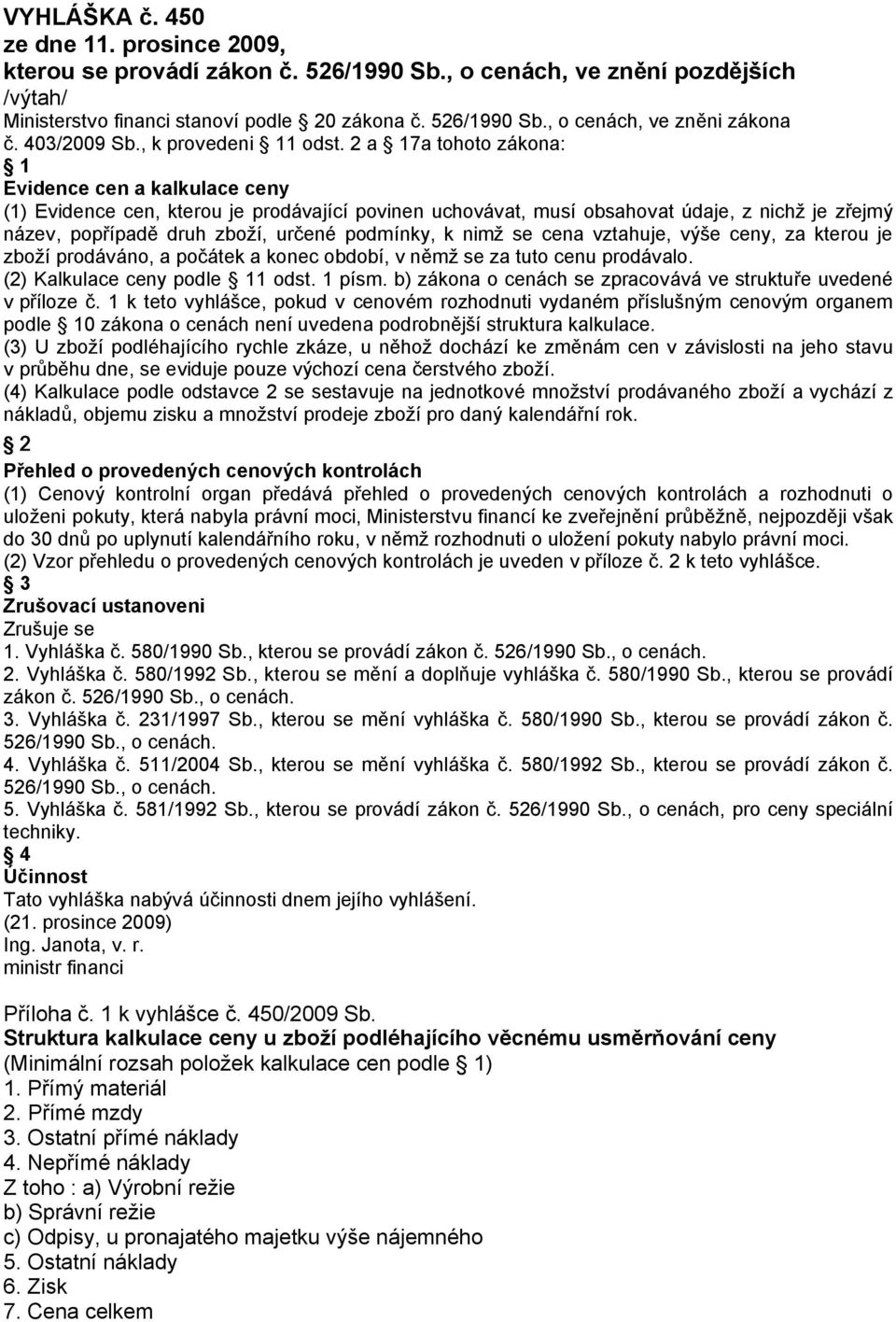 2 a 17a tohoto zákona: 1 Evidence cen a kalkulace ceny (1) Evidence cen, kterou je prodávající povinen uchovávat, musí obsahovat údaje, z nichž je zřejmý název, popřípadě druh zboží, určené podmínky,