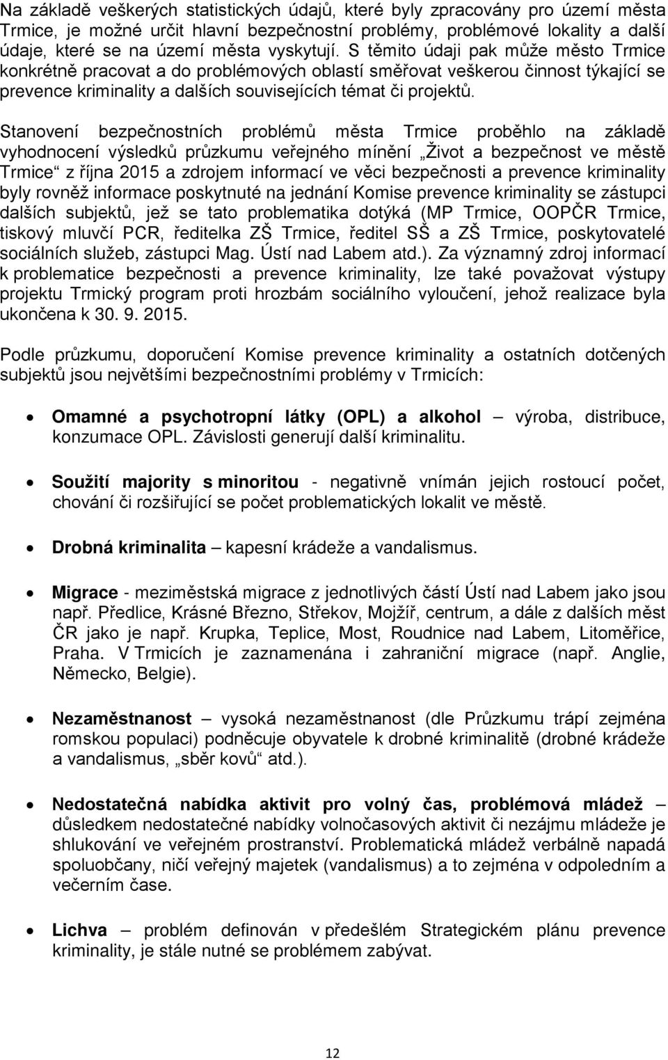 Stanovení bezpečnostních problémů města Trmice proběhlo na základě vyhodnocení výsledků průzkumu veřejného mínění Život a bezpečnost ve městě Trmice z října 2015 a m informací ve věci bezpečnosti a