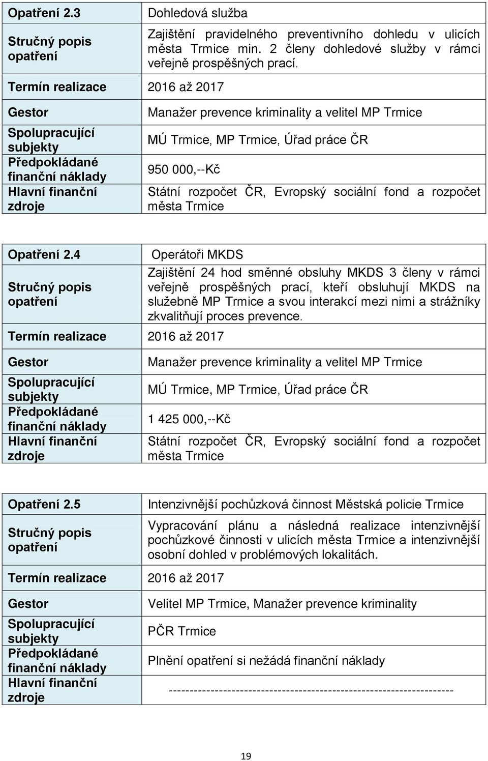 4 Termín realizace 2016 až 2017 Operátoři MKDS Zajištění 24 hod směnné obsluhy MKDS 3 členy v rámci veřejně prospěšných prací, kteří obsluhují MKDS na služebně MP Trmice a svou interakcí mezi nimi a