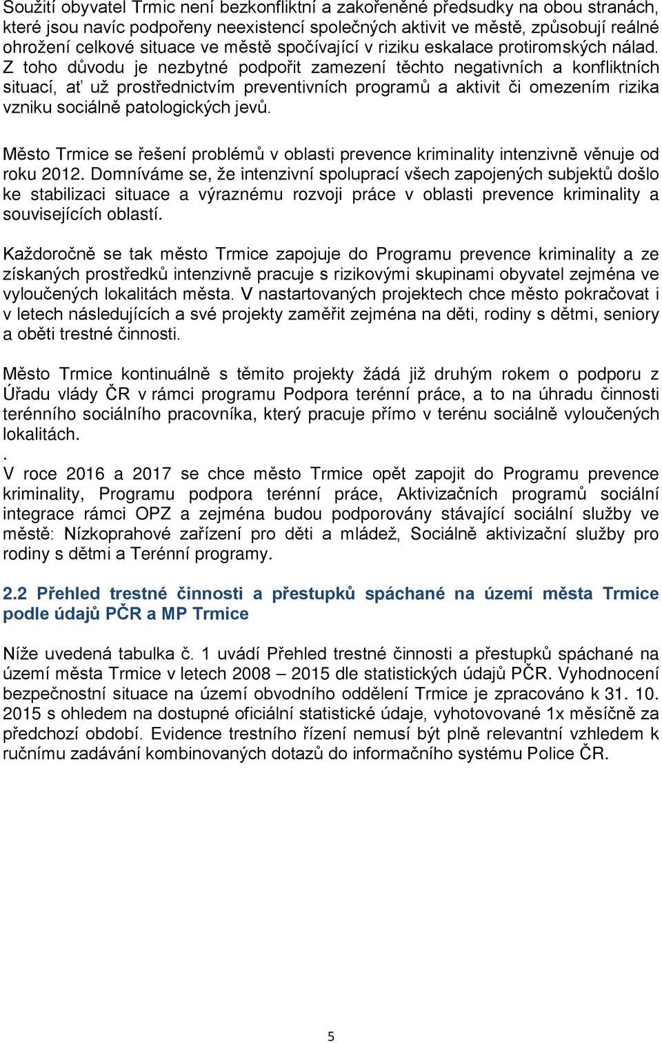 Z toho důvodu je nezbytné podpořit zamezení těchto negativních a konfliktních situací, ať už prostřednictvím preventivních programů a aktivit či omezením rizika vzniku sociálně patologických jevů.