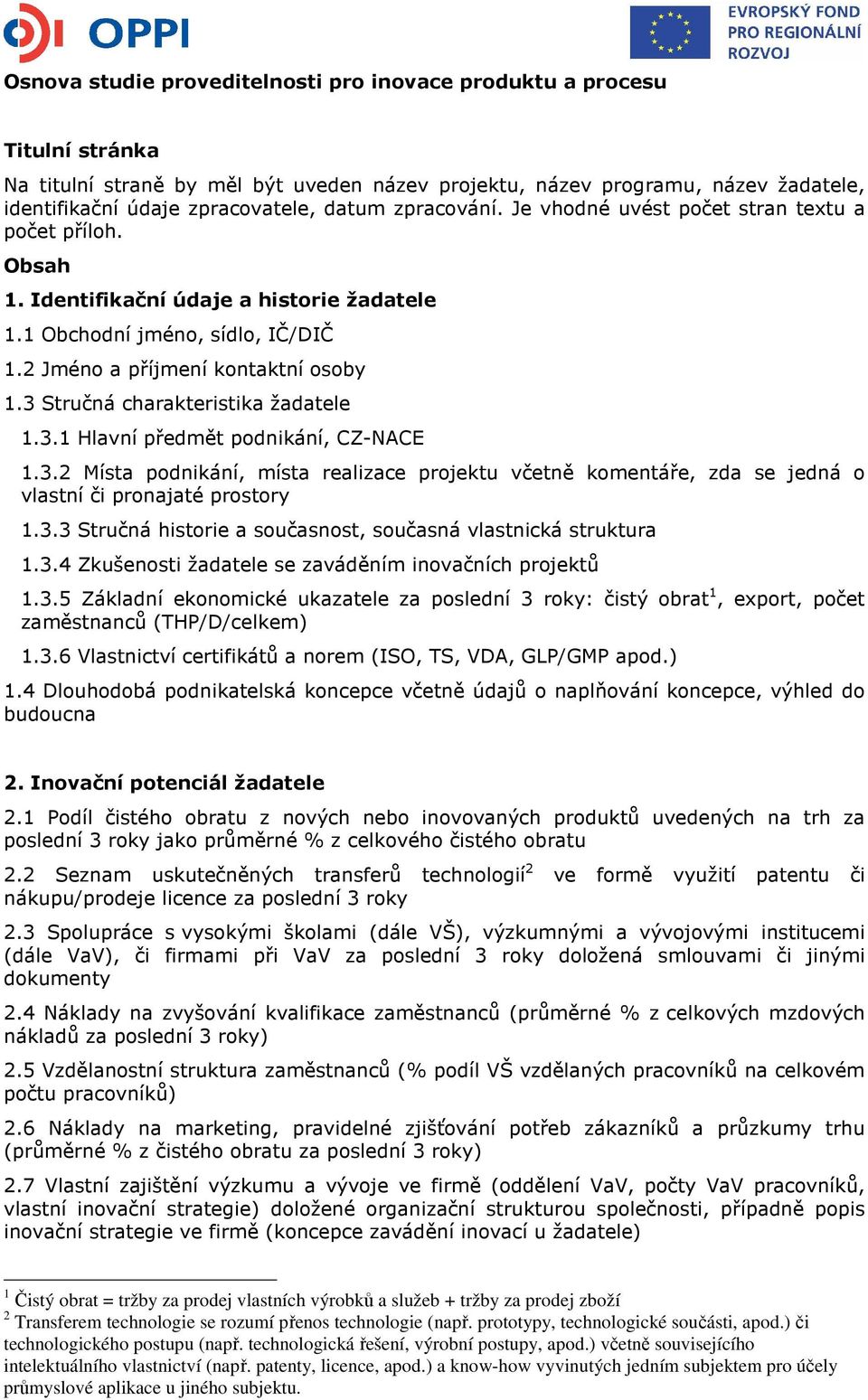 3 Stručná charakteristika žadatele 1.3.1 Hlavní předmět podnikání, CZ-NACE 1.3.2 Místa podnikání, místa realizace projektu včetně komentáře, zda se jedná o vlastní či pronajaté prostory 1.3.3 Stručná historie a současnost, současná vlastnická struktura 1.