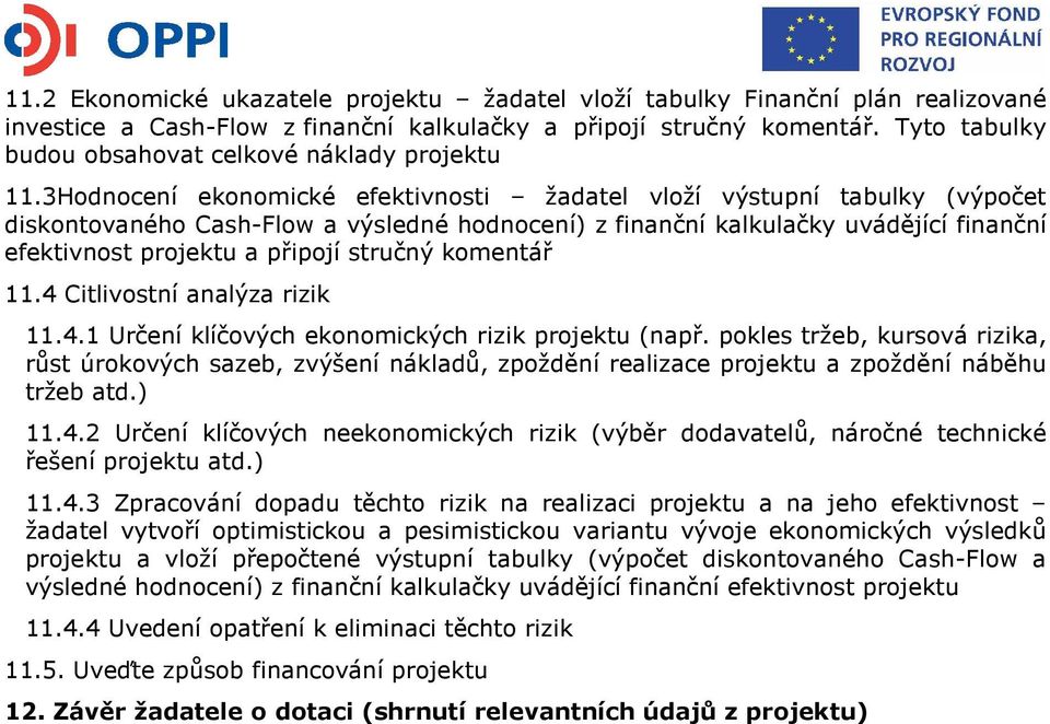 3Hodnocení ekonomické efektivnosti žadatel vloží výstupní tabulky (výpočet diskontovaného Cash-Flow a výsledné hodnocení) z finanční kalkulačky uvádějící finanční efektivnost projektu a připojí