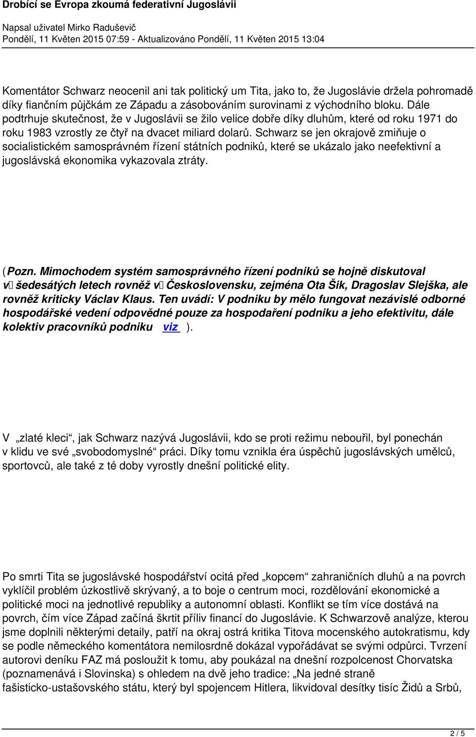 státních podniků, které se ukázalo jako neefektivní a jugoslávská ekonomika vykazovala ztráty (Pozn Mimochodem systém samosprávného řízení podniků se hojně diskutoval v šedesátých letech rovněž v
