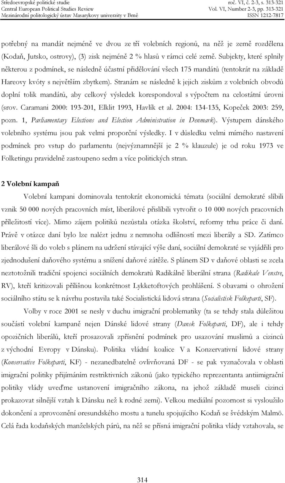 Stranám se následně k jejich ziskům z volebních obvodů doplní tolik mandátů, aby celkový výsledek korespondoval s výpočtem na celostátní úrovni (srov.