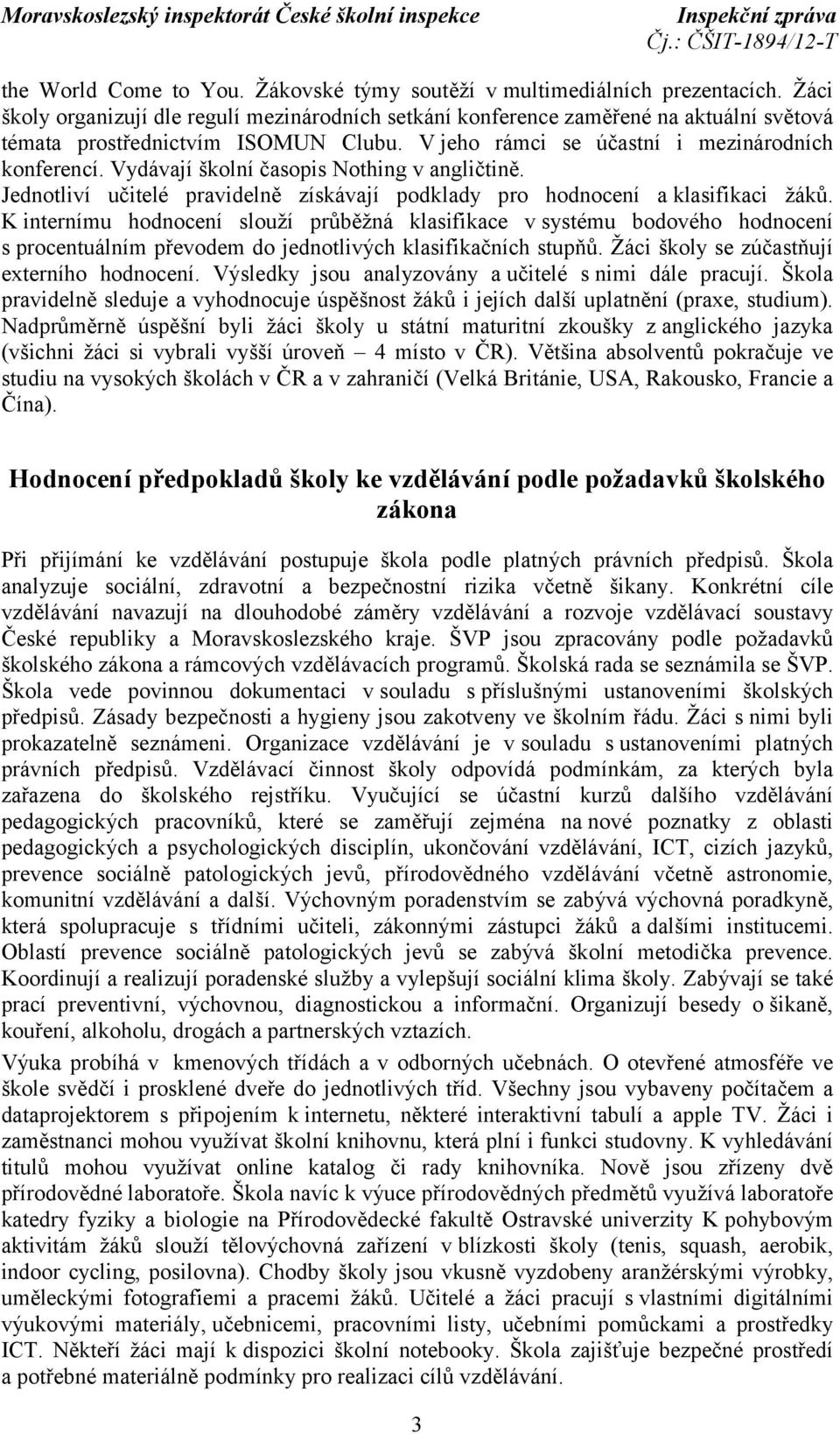 Vydávají školní časopis Nothing v angličtině. Jednotliví učitelé pravidelně získávají podklady pro hodnocení a klasifikaci žáků.