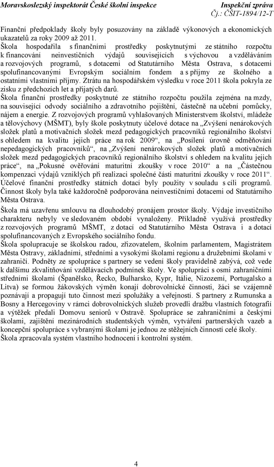 Statutárního Města Ostrava, s dotacemi spolufinancovanými Evropským sociálním fondem as příjmy ze školného a ostatními vlastními příjmy.