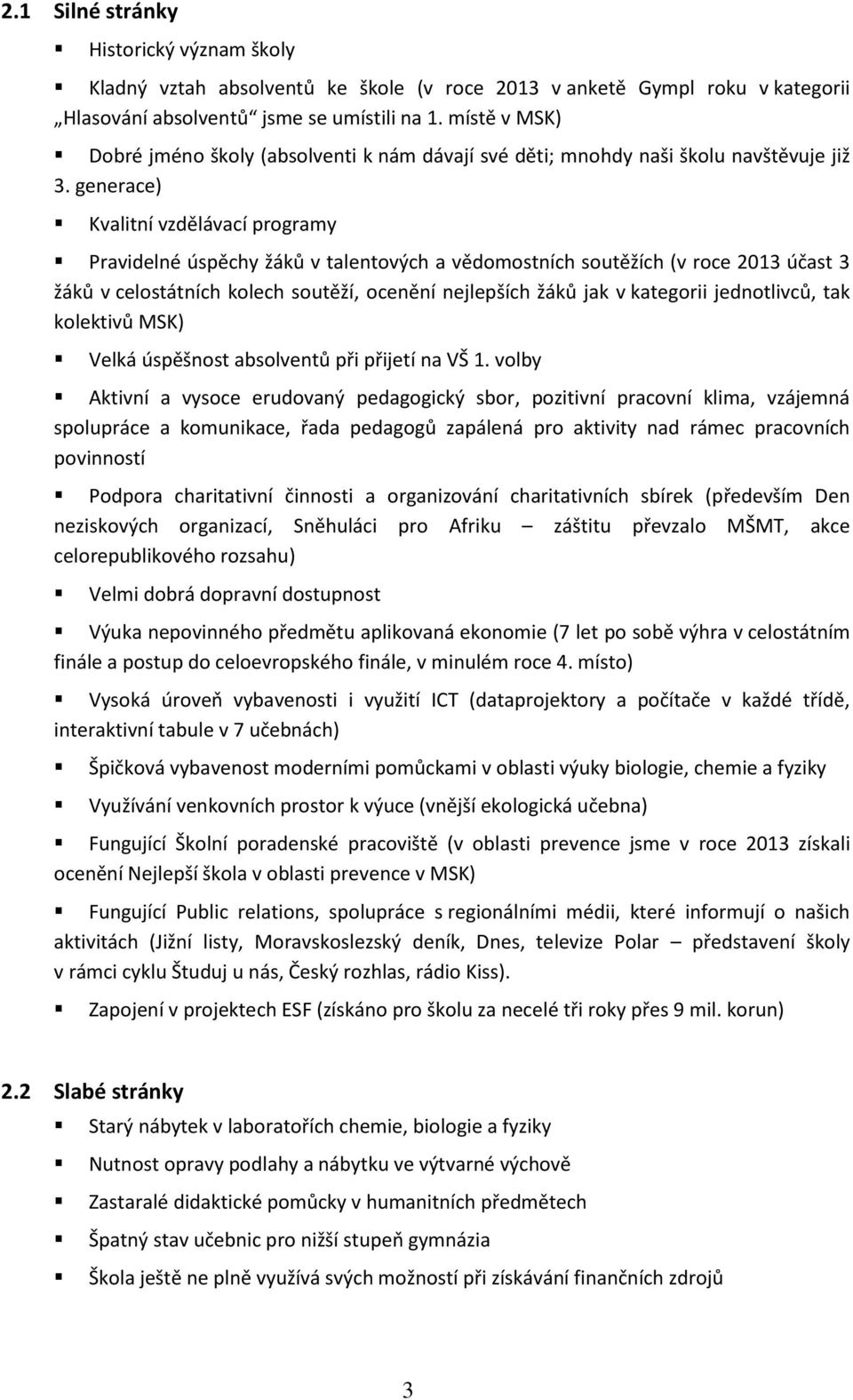 generace) Kvalitní vzdělávací programy Pravidelné úspěchy žáků v talentových a vědomostních soutěžích (v roce 2013 účast 3 žáků v celostátních kolech soutěží, ocenění nejlepších žáků jak v kategorii