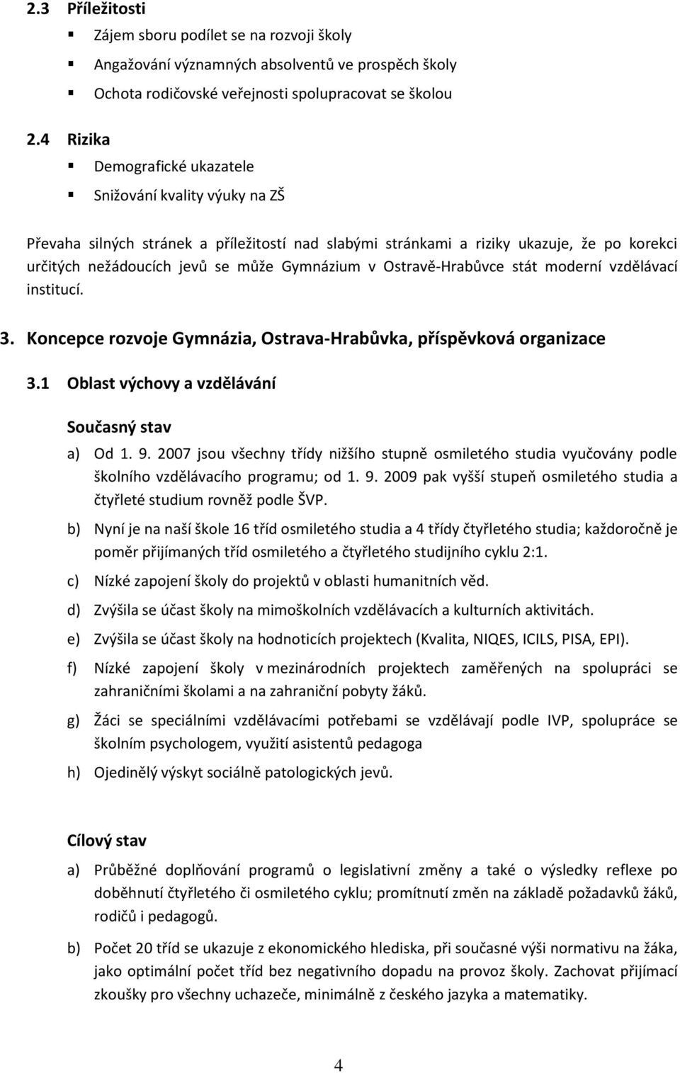 v Ostravě-Hrabůvce stát moderní vzdělávací institucí. 3. Koncepce rozvoje Gymnázia, Ostrava-Hrabůvka, příspěvková organizace 3.1 Oblast výchovy a vzdělávání Současný stav a) Od 1. 9.