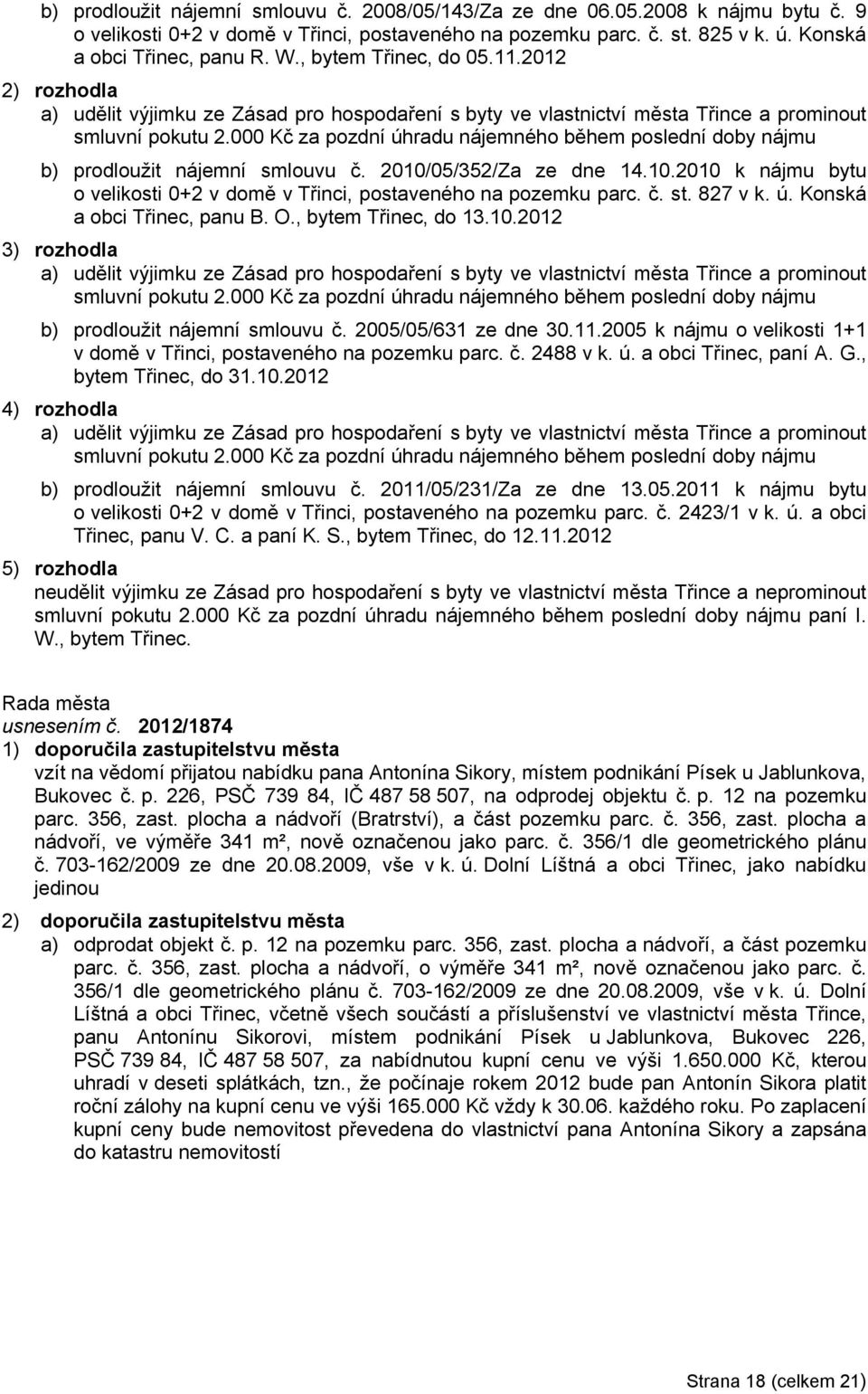 000 Kč za pozdní úhradu nájemného během poslední doby nájmu b) prodloužit nájemní smlouvu č. 2010/05/352/Za ze dne 14.10.2010 k nájmu bytu o velikosti 0+2 v domě v Třinci, postaveného na pozemku parc.